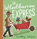 The wheelbarrow express / Sue Whiting ; Cate James.