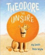 Theodore the unsure / Pip Smith ; [illustrated by] Beau Wylie.