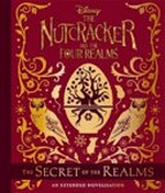 The nutcracker and the Four Realms. an extended novelization / by Meredith Rusu ; art by Thomas Fluharty ; screen story by Ashleigh Powell. The secret of the Realms :