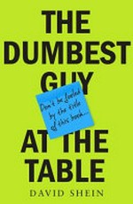 The dumbest guy at the table / David Shein.