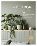 Nature style : cultivating wellbeing at home with plants / Alana Langan & Jacqui Vidal of Ivy Muse ; photography by Annette O'Brien.