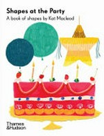 Shapes at the party : a book of shapes / by Kat Macleod.