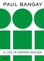 Paul Bangay : [a life in garden design] / Paul Bangay ; [photography by Simon Griffiths].