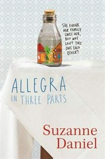 Allegra in three parts / Suzanne Daniel.
