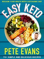 Easy keto : 70+ simple and delicious recipes : reclaim your health with a ketogenic diet / Pete Evans.