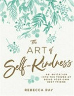 The art of self-kindness / Rebecca Ray.