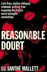 Reasonable doubt : lost lives, justice delayed, criminals walking free: exposing Australia's worst wrongful convictions / Xanthe Mallett.