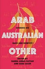 Arab, Australian, other : stories on race and identity / edited by Randa Abdel-Fattah and Sara Saleh.