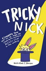 Tricky Nick : a completely true not-at-all made-up story by the greatest magician in the world / Nicholas J. Johnson.
