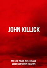 On the inside : my life inside Australia's most notorious prisons / John Killick.