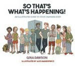 So that's what's happening! : an illustrated guide to your changing body / Gina Dawson ; illustrated by Alex Mankiewicz.