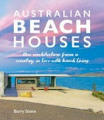 Australian beach houses : new architecture of a country in love with beach living / Barry Stone.