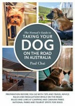 The nomad's guide to taking your dog on the road in Australia / Paul Chai.