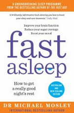 Fast asleep : how to get a really good night's rest / Dr Michael Mosley.