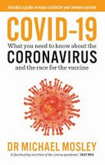 Covid-19 : what you need to know about the Coronavirus and the race for the vaccine / Dr Michael Mosley.