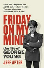 Friday on my mind : the life of George Young / Jeff Apter.