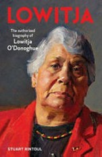 Lowitja : the authorised biography of Lowitja O'Donoghue / Stuart Rintoul.