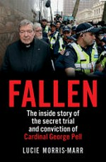 Fallen : the inside story of the secret trial and conviction of Cardinal George Pell / Lucie Morris-Marr.
