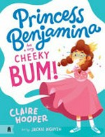 Princess Benjamina has a very cheeky bum! / Claire Hooper ; art by Jackie Nguyen.