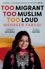 Too migrant, too Muslim, too loud : a memoir / Mehreen Faruqi.