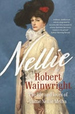 Nellie : the life and loves of Dame Nellie Melba / Robert Wainwright.