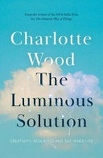 The luminous solution / Charlotte Wood.