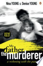 My father, the murderer : a reckoning with the past / Nina Young & Denise Young.