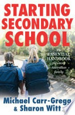 Starting secondary school : the essential handbook for every Australian family / Michael Carr-Gregg and Sharon Witt.