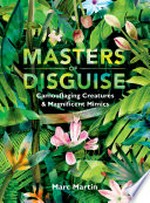 Masters of disguise : camouflaging creatures and magnificent mimics / Marc Martin.