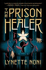 The prison healer / Lynette Noni ; [maps by Francesca Baerald]