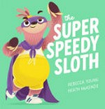 The super speedy sloth / Rebecca Young, Heath McKenzie.