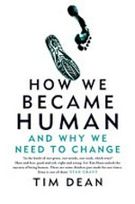 How we became human : and why we need to change / Tim Dean.