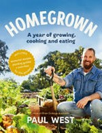 Homegrown : a year of growing, cooking and eating / Paul West.