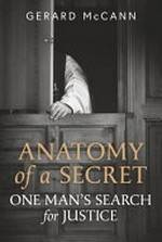 Anatomy of a secret : one man's search for justice / Gerard McCann.