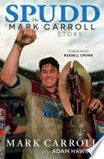 Spudd : the Mark Carroll story / Mark Carroll with Adam Hawse ; foreword by Russell Crowe.
