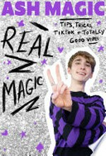 Real magic : tips, tricks, TikTok + totally good vibes / Ash Magic.