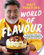 Matt Preston's world of flavour : the recipes, myths and surprising stories behind the world's best-loved food / photography by William Meppem.