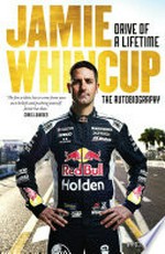 Drive of a lifetime : the autobiography / Jamie Whincup ; with Scott Gullan.