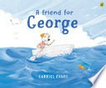 A friend for George / Gabriel Evans.