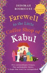Farewell to the little coffee shop of Kabul / Deborah Rodriguez with Ellen Kaye.