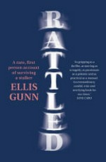 Rattled : a rare, first person account of surviving a stalker / Ellis Gunn.
