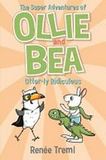 The super adventures of Ollie and Bea. Renée Treml. Otter-ly ridiculous /