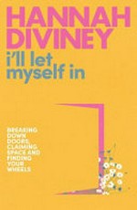 I'll let myself in : breaking down doors, claiming space and finding your wheels / Hannah Diviney.