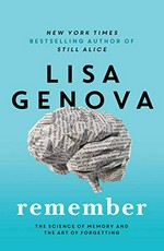 Remember : the science of memory and the art of forgetting / Lisa Genova.