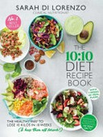 The 10:10 diet recipe book : the healthy way to lose 10 kilos in 10 weeks (& keep them off forever!) / Sarah Di Lorenzo.