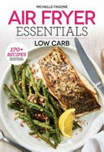 Air fryer essentials : low carb / Michelle Fagone ; photographs by James Stefiuk.