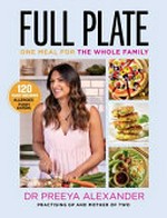 Full plate : one meal for the whole family / Dr Preeya Alexander.