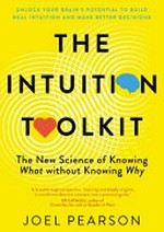 The intuition toolkit : the new science of knowing what without knowing why / Joel Pearson.