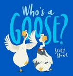 Who's a goose? / Scott Stuart.
