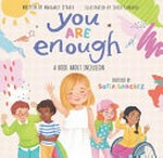 You are enough : a book about inclusion / inspired by Sofia Sanchez; written by Margaret O'Hair; illustrated by Sofia Cardoso.